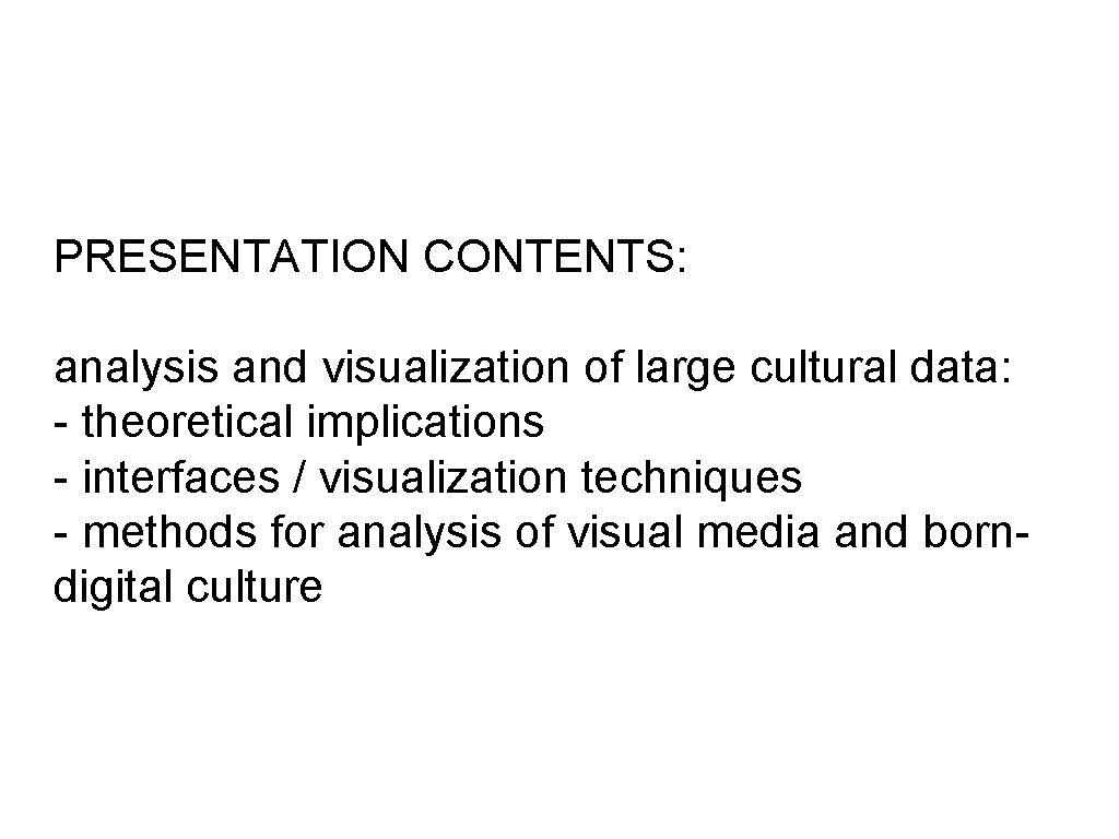 PRESENTATION CONTENTS: analysis and visualization of large cultural data: - theoretical implications - interfaces