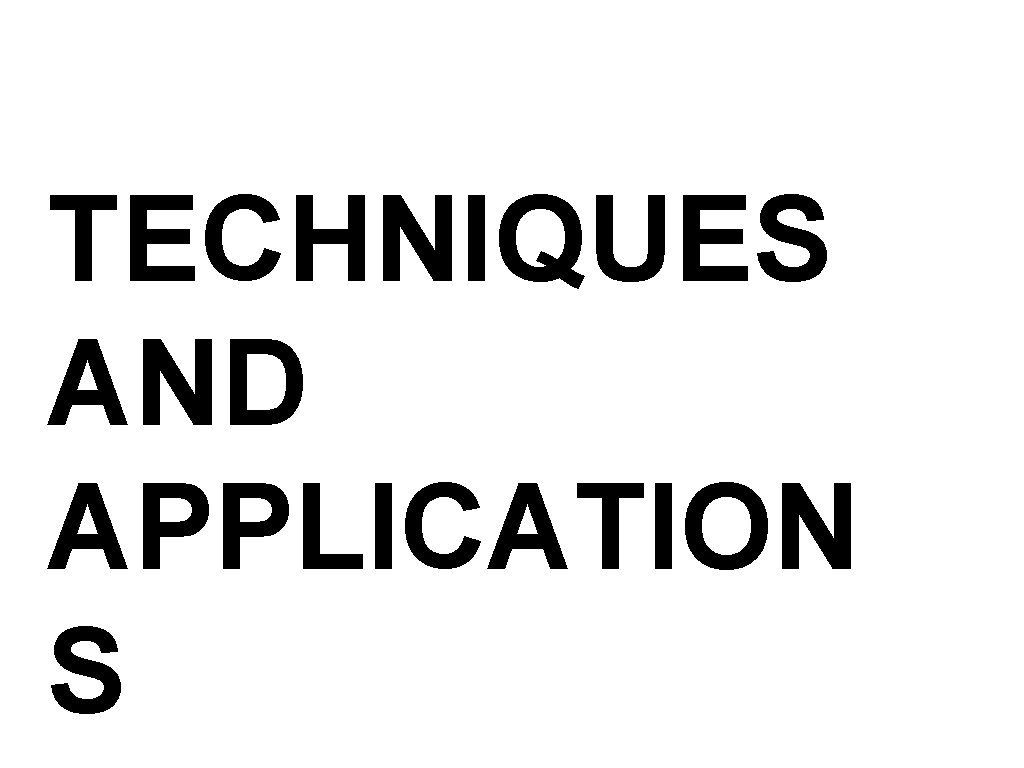 TECHNIQUES AND APPLICATION S 