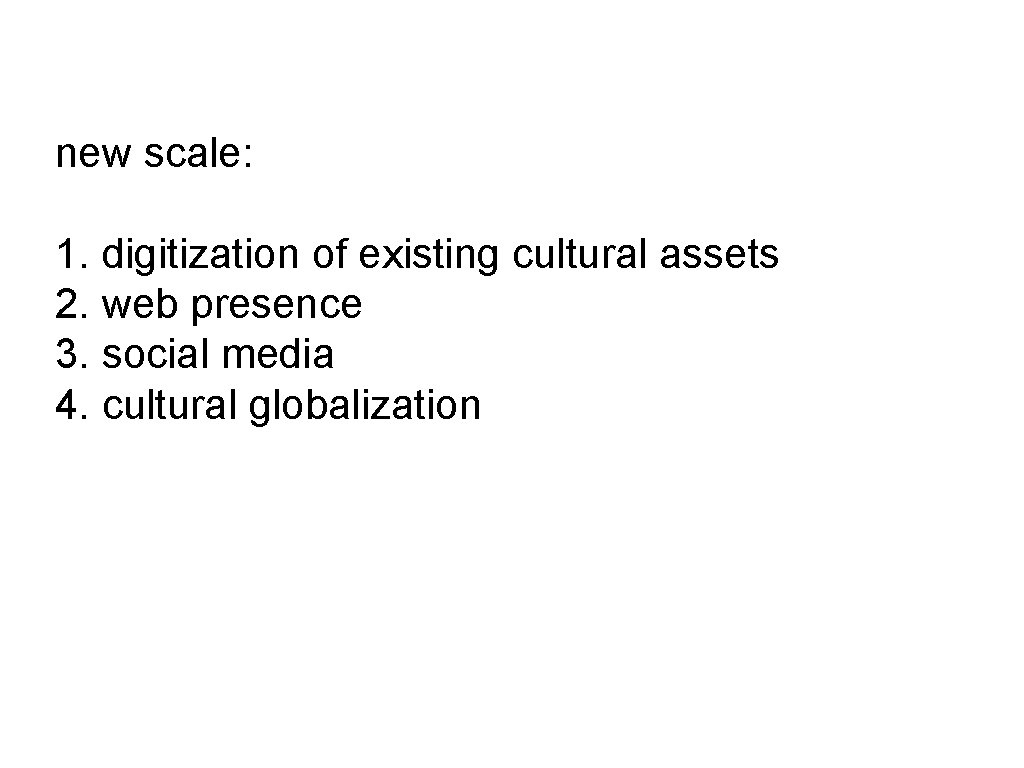 new scale: 1. digitization of existing cultural assets 2. web presence 3. social media