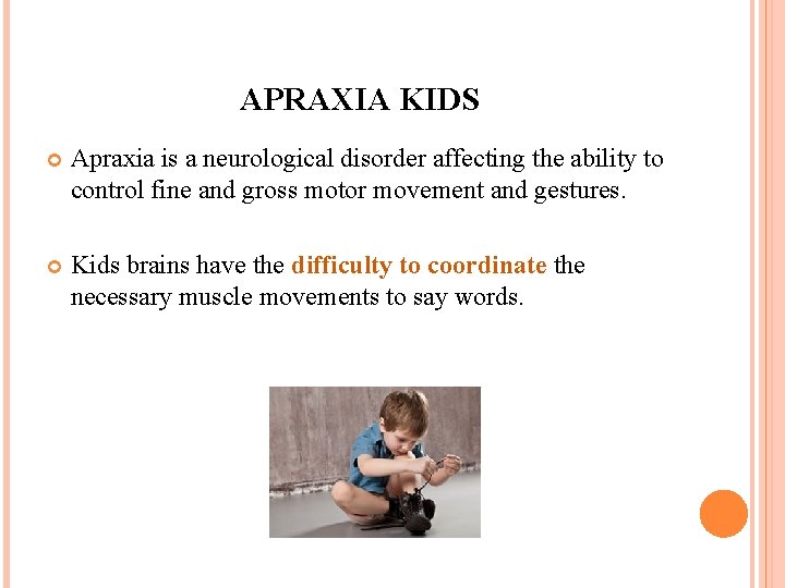 APRAXIA KIDS Apraxia is a neurological disorder affecting the ability to control fine and