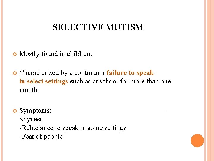 SELECTIVE MUTISM Mostly found in children. Characterized by a continuum failure to speak in