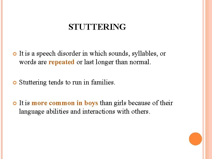 STUTTERING It is a speech disorder in which sounds, syllables, or words are repeated