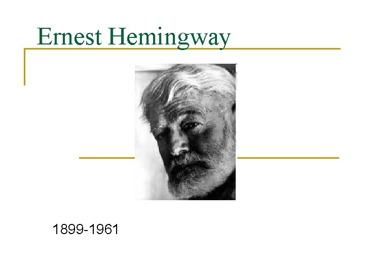 Ernest Hemingway 1899 -1961 