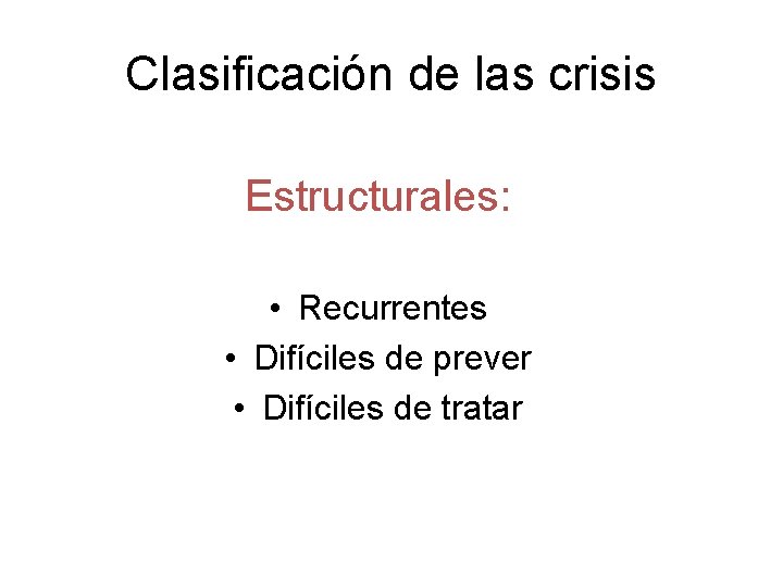 Clasificación de las crisis Estructurales: • Recurrentes • Difíciles de prever • Difíciles de