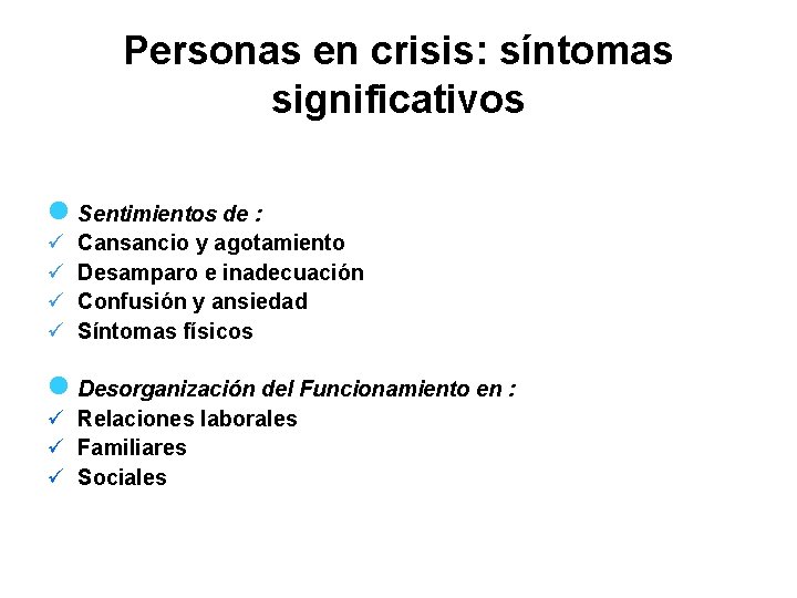 Personas en crisis: síntomas significativos n ü ü Sentimientos de : Cansancio y agotamiento