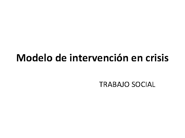 Modelo de intervención en crisis TRABAJO SOCIAL 