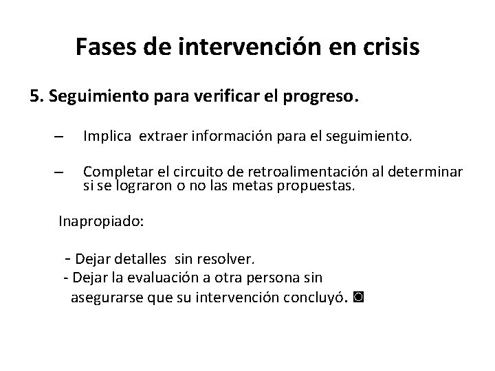 Fases de intervención en crisis 5. Seguimiento para verificar el progreso. – Implica extraer