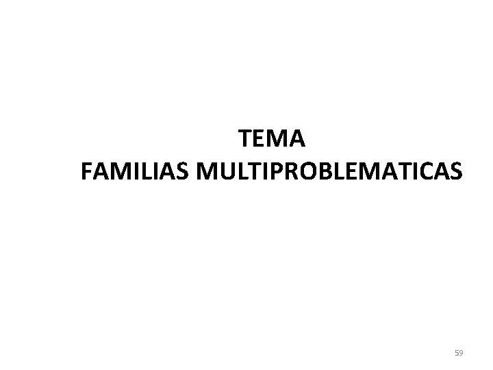 TEMA FAMILIAS MULTIPROBLEMATICAS 59 