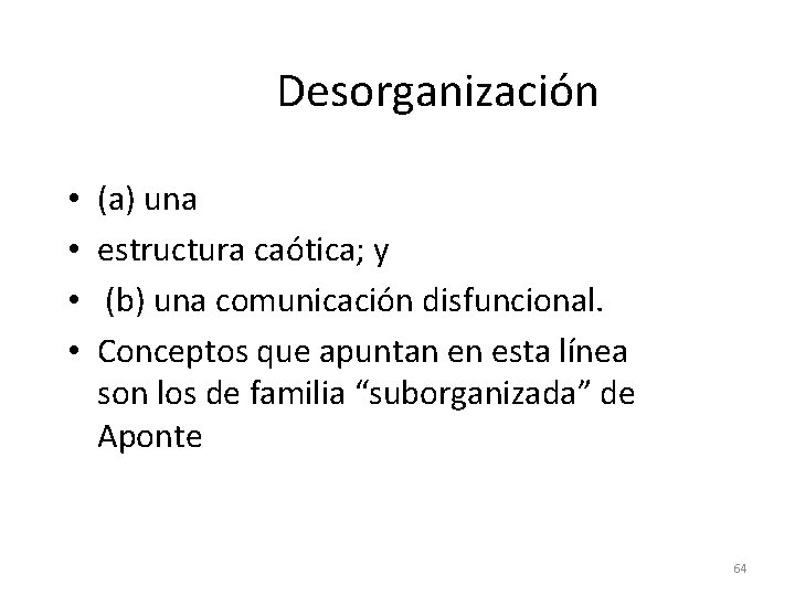 Desorganización • • (a) una estructura caótica; y (b) una comunicación disfuncional. Conceptos que