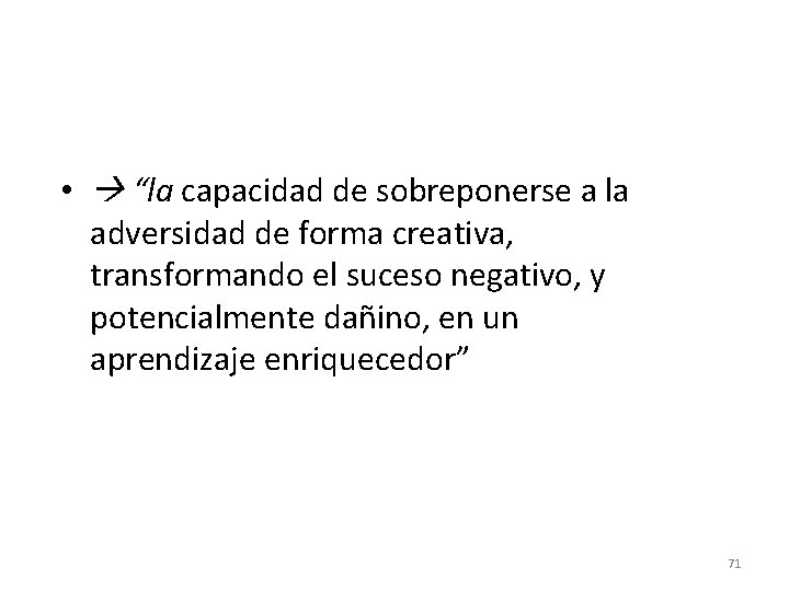  • “la capacidad de sobreponerse a la adversidad de forma creativa, transformando el