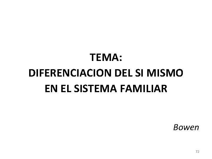 TEMA: DIFERENCIACION DEL SI MISMO EN EL SISTEMA FAMILIAR Bowen 72 