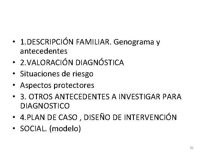  • 1. DESCRIPCIÓN FAMILIAR. Genograma y antecedentes • 2. VALORACIÓN DIAGNÓSTICA • Situaciones