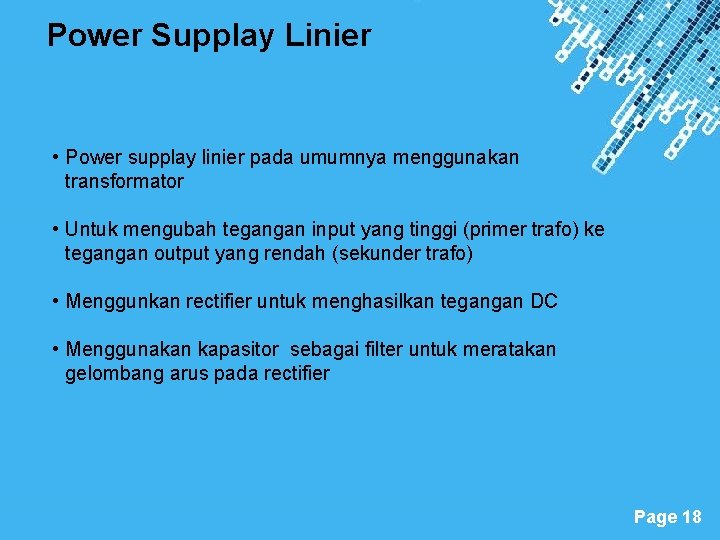 Power Supplay Linier • Power supplay linier pada umumnya menggunakan transformator • Untuk mengubah