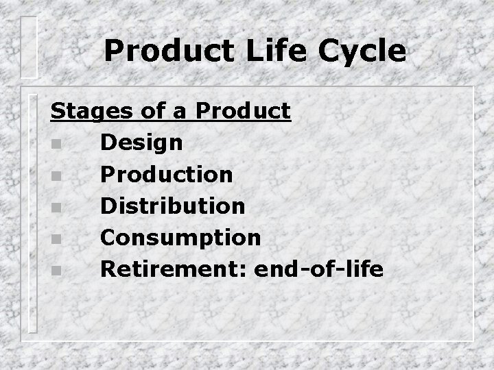 Product Life Cycle Stages of a Product n Design n Production n Distribution n