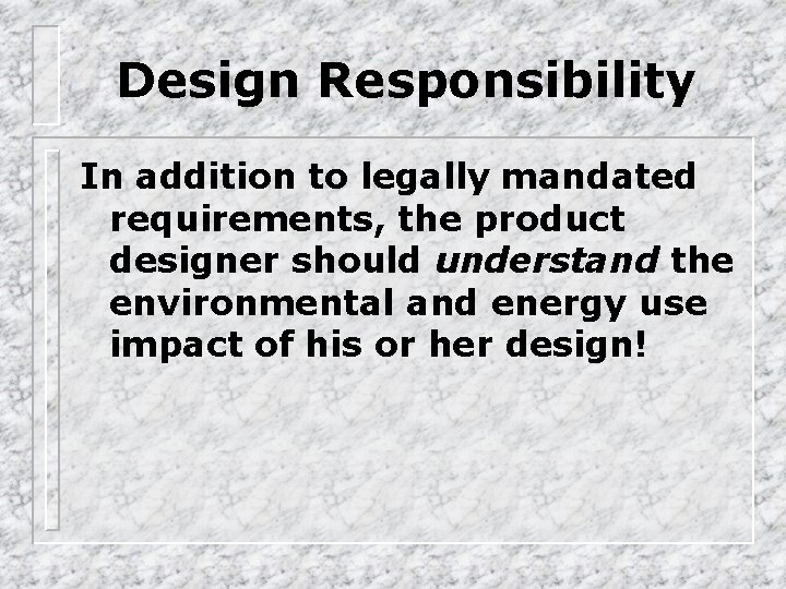 Design Responsibility In addition to legally mandated requirements, the product designer should understand the