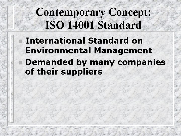 Contemporary Concept: ISO 14001 Standard International Standard on Environmental Management n Demanded by many