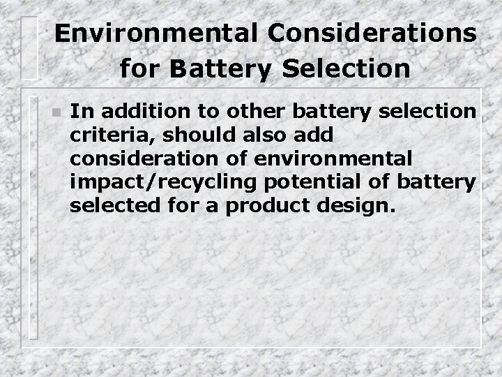 Environmental Considerations for Battery Selection n In addition to other battery selection criteria, should