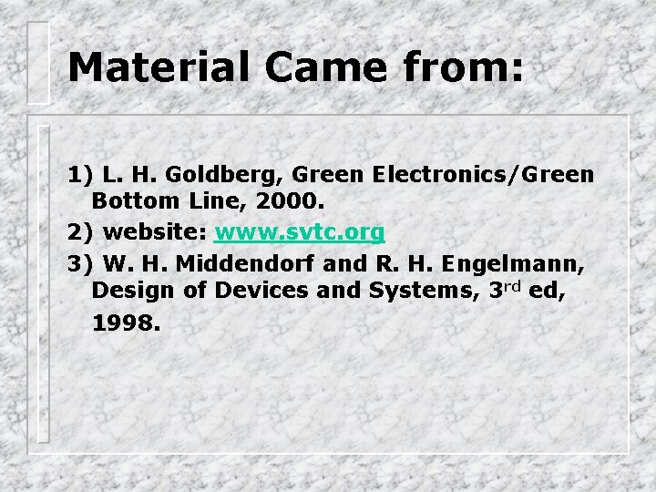 Material Came from: 1) L. H. Goldberg, Green Electronics/Green Bottom Line, 2000. 2) website: