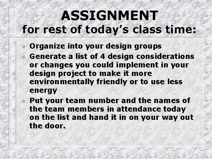 ASSIGNMENT for rest of today’s class time: n n n Organize into your design