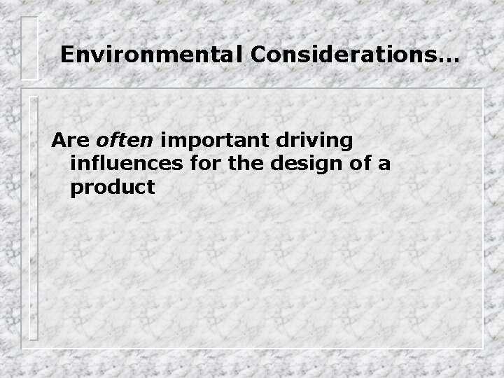 Environmental Considerations… Are often important driving influences for the design of a product 