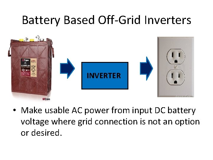 Battery Based Off-Grid Inverters INVERTER • Make usable AC power from input DC battery