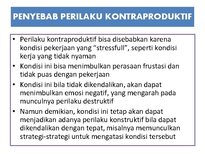 PENYEBAB PERILAKU KONTRAPRODUKTIF • Perilaku kontraproduktif bisa disebabkan karena kondisi pekerjaan yang “stressfull”, seperti