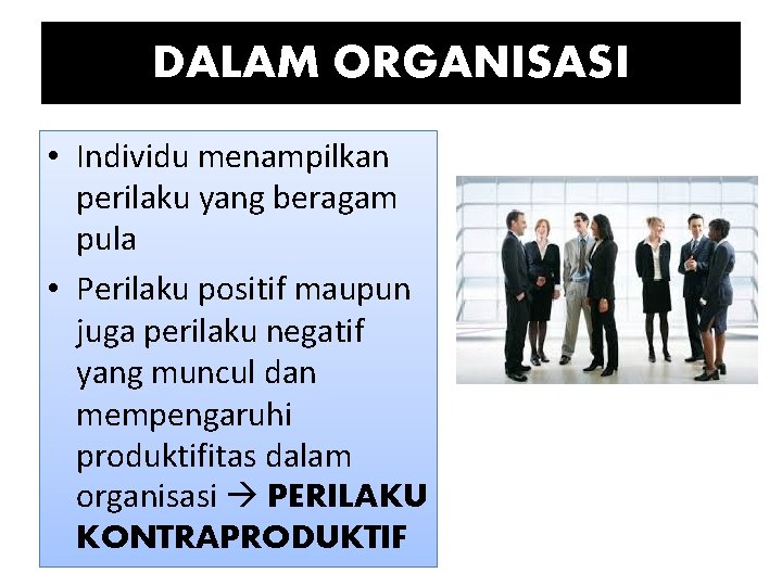 DALAM ORGANISASI • Individu menampilkan perilaku yang beragam pula • Perilaku positif maupun juga DALAM ORGANISASI • Individu menampilkan perilaku yang beragam pula • Perilaku positif maupun juga
