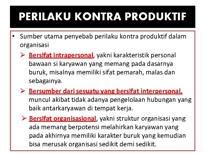 PERILAKU KONTRA PRODUKTIF • Sumber utama penyebab perilaku kontra produktif dalam organisasi Ø Bersifat