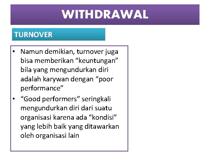 WITHDRAWAL TURNOVER • Namun demikian, turnover juga bisa memberikan “keuntungan” bila yang mengundurkan diri