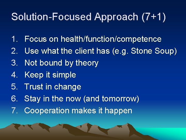 Solution-Focused Approach (7+1) 1. 2. 3. 4. 5. 6. 7. Focus on health/function/competence Use