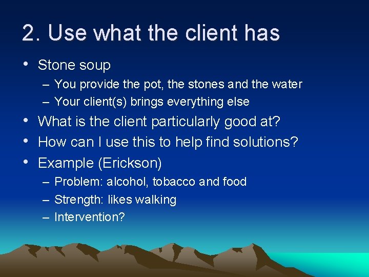 2. Use what the client has • Stone soup – You provide the pot,