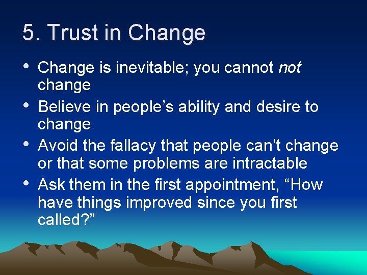 5. Trust in Change • Change is inevitable; you cannot • • • change
