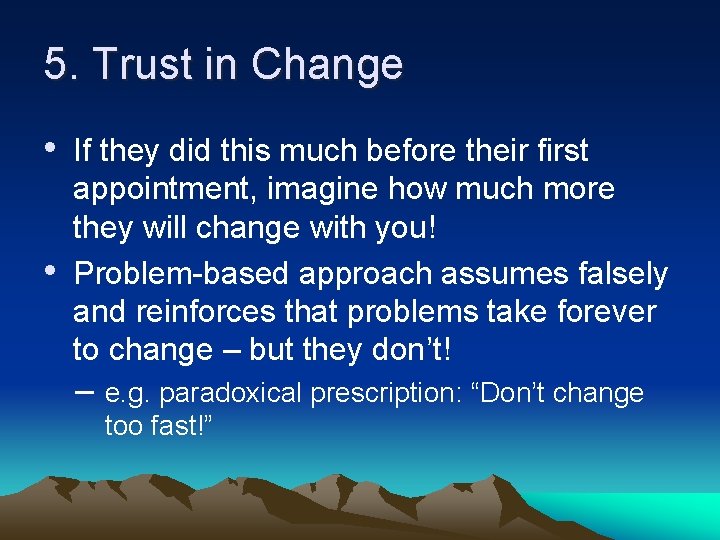 5. Trust in Change • If they did this much before their first •