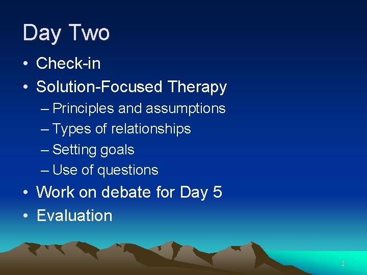 Day Two • Check-in • Solution-Focused Therapy – Principles and assumptions – Types of