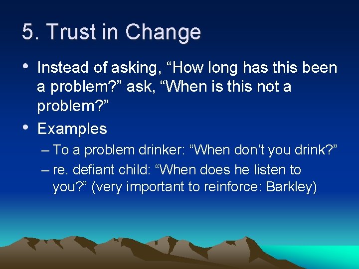 5. Trust in Change • Instead of asking, “How long has this been •