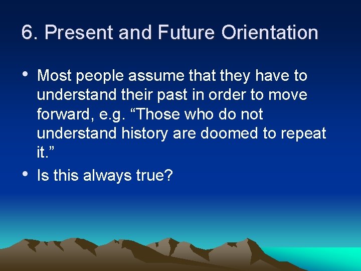 6. Present and Future Orientation • Most people assume that they have to •