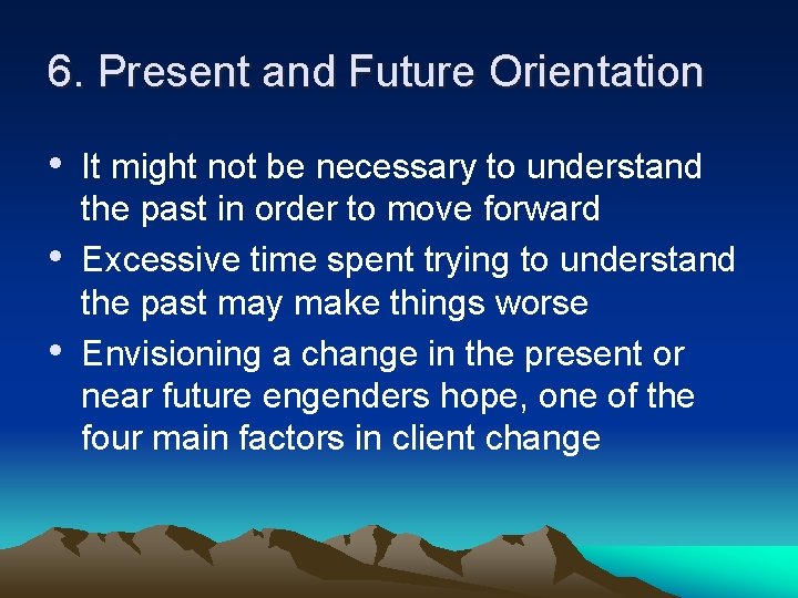 6. Present and Future Orientation • It might not be necessary to understand •