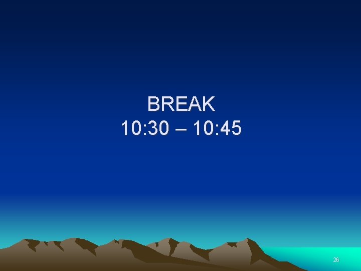 BREAK 10: 30 – 10: 45 26 