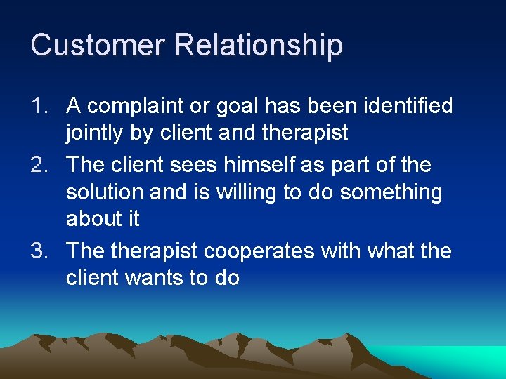 Customer Relationship 1. A complaint or goal has been identified jointly by client and