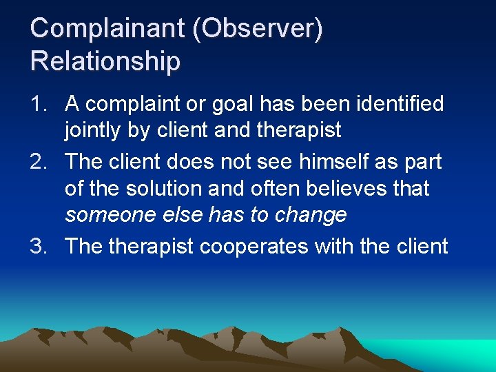 Complainant (Observer) Relationship 1. A complaint or goal has been identified jointly by client