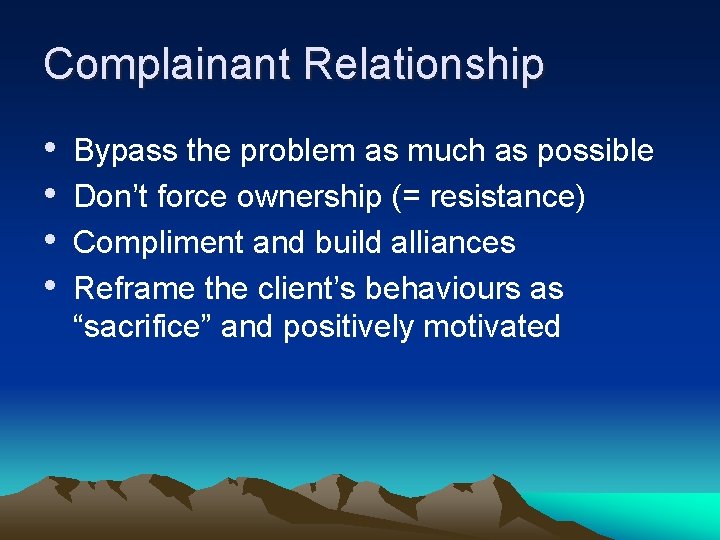 Complainant Relationship • • Bypass the problem as much as possible Don’t force ownership