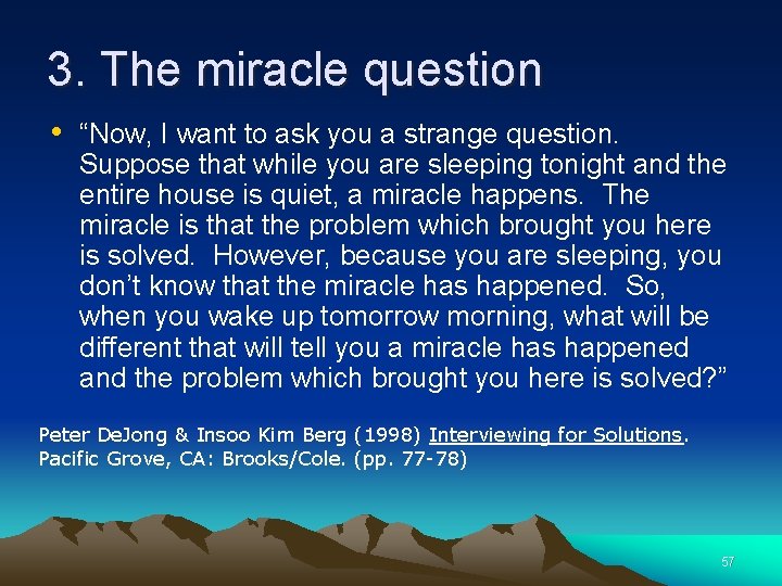 3. The miracle question • “Now, I want to ask you a strange question.