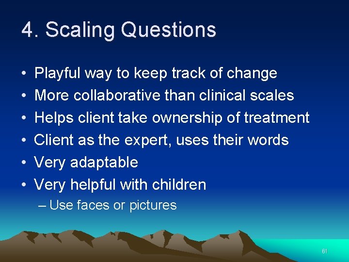 4. Scaling Questions • • • Playful way to keep track of change More