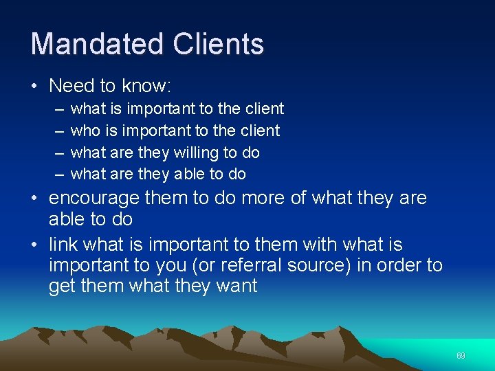 Mandated Clients • Need to know: – – what is important to the client