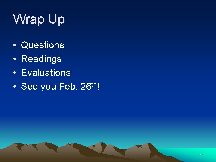 Wrap Up • • Questions Readings Evaluations See you Feb. 26 th! 77 