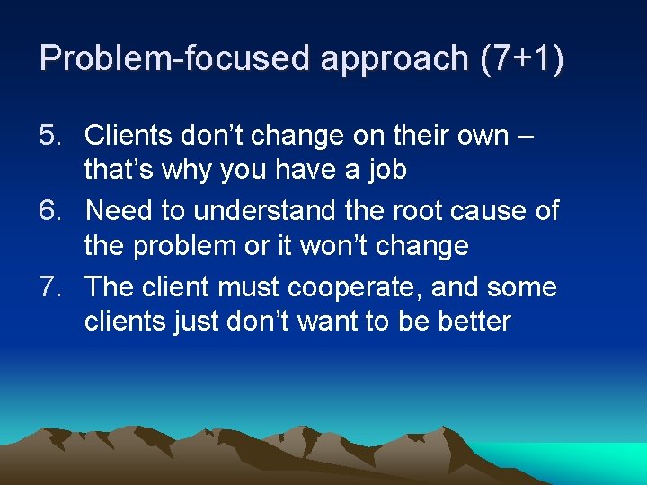Problem-focused approach (7+1) 5. Clients don’t change on their own – that’s why you