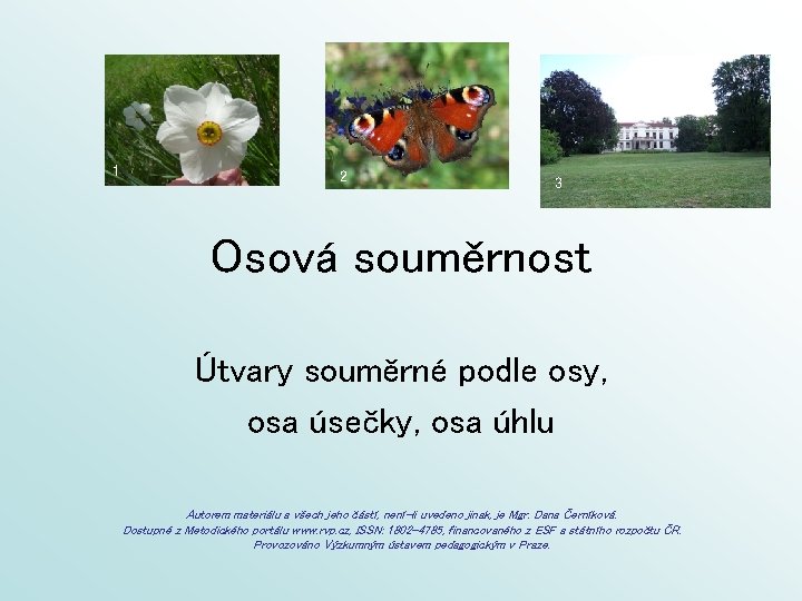 1 2 3 3 Osová souměrnost Útvary souměrné podle osy, osa úsečky, osa úhlu