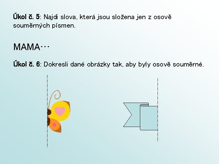 Úkol č. 5: Najdi slova, která jsou složena jen z osově souměrných písmen. MAMA…