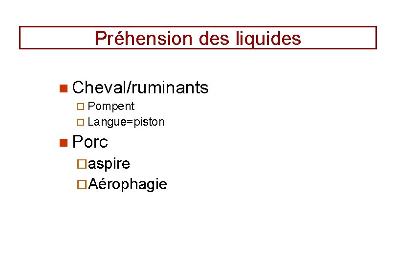 Préhension des liquides n Cheval/ruminants ¨ Pompent ¨ Langue=piston n Porc ¨aspire ¨Aérophagie 