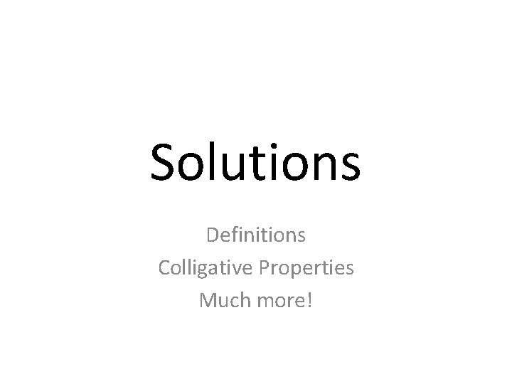 Solutions Definitions Colligative Properties Much more! Solutions Definitions Colligative Properties Much more!